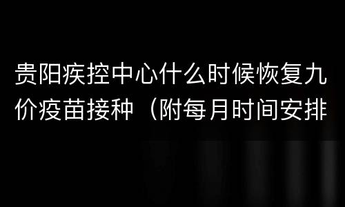 贵阳疾控中心什么时候恢复九价疫苗接种（附每月时间安排）