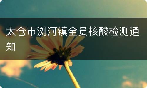 太仓市浏河镇全员核酸检测通知