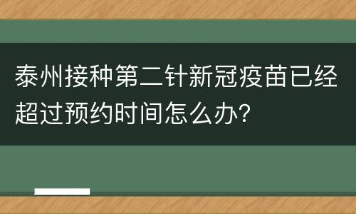 泰州接种第二针新冠疫苗已经超过预约时间怎么办？