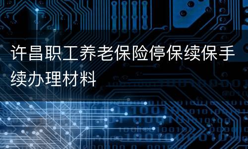 许昌职工养老保险停保续保手续办理材料