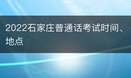 2022石家庄普通话考试时间、地点