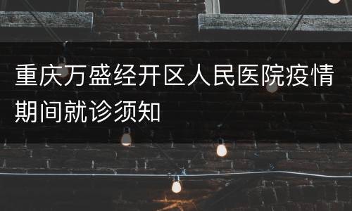 重庆万盛经开区人民医院疫情期间就诊须知