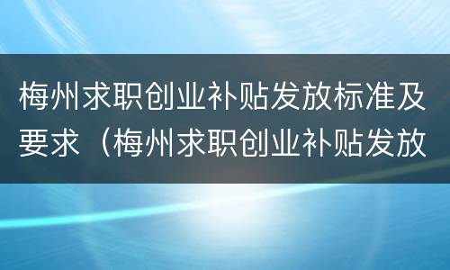 梅州求职创业补贴发放标准及要求（梅州求职创业补贴发放标准及要求文件）