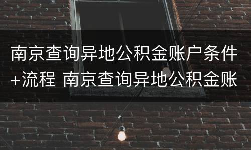 南京查询异地公积金账户条件+流程 南京查询异地公积金账户条件 流程视频