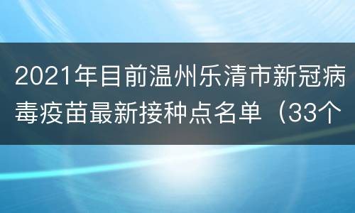 2021年目前温州乐清市新冠病毒疫苗最新接种点名单（33个）