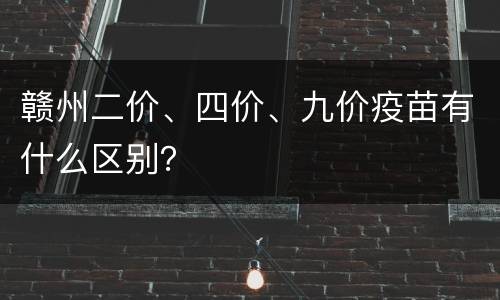 赣州二价、四价、九价疫苗有什么区别？
