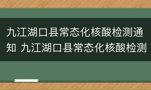 九江湖口县常态化核酸检测通知 九江湖口县常态化核酸检测通知公告