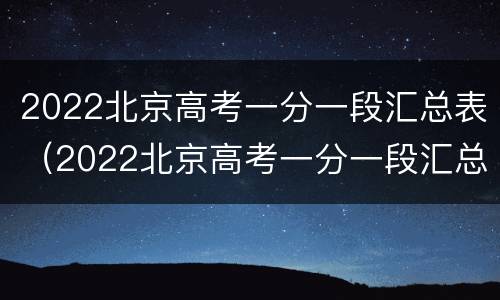 2022北京高考一分一段汇总表（2022北京高考一分一段汇总表）