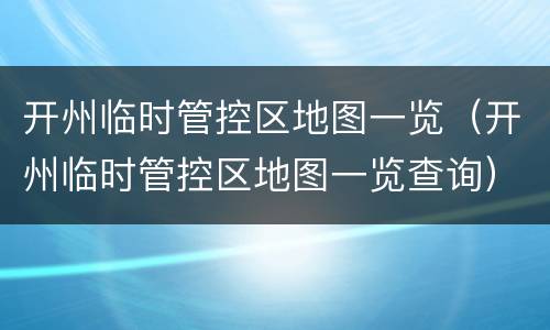 开州临时管控区地图一览（开州临时管控区地图一览查询）
