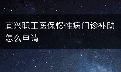 宜兴职工医保慢性病门诊补助怎么申请