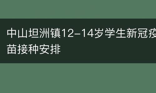 中山坦洲镇12-14岁学生新冠疫苗接种安排