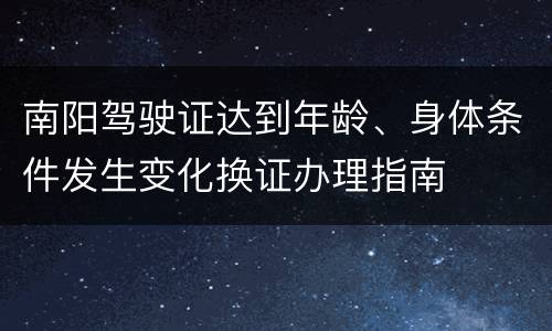 南阳驾驶证达到年龄、身体条件发生变化换证办理指南