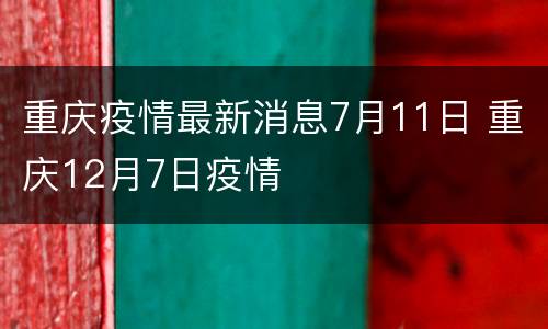 重庆疫情最新消息7月11日 重庆12月7日疫情