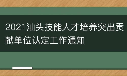 2021汕头技能人才培养突出贡献单位认定工作通知