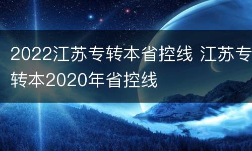 2022江苏专转本省控线 江苏专转本2020年省控线