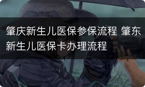 肇庆新生儿医保参保流程 肇东新生儿医保卡办理流程