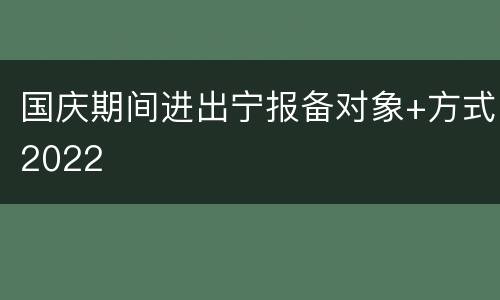 国庆期间进出宁报备对象+方式2022