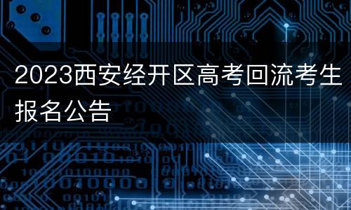2023西安经开区高考回流考生报名公告