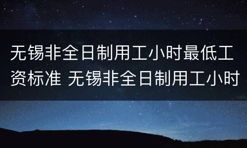 无锡非全日制用工小时最低工资标准 无锡非全日制用工小时最低工资标准是多少