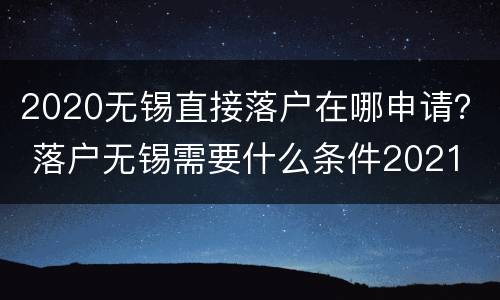 2020无锡直接落户在哪申请？ 落户无锡需要什么条件2021