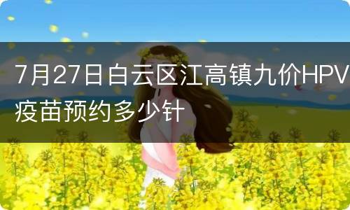 7月27日白云区江高镇九价HPV疫苗预约多少针