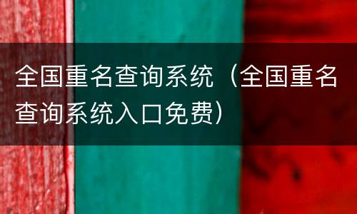 全国重名查询系统（全国重名查询系统入口免费）