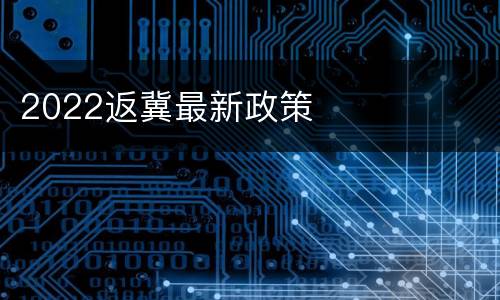 2022返冀最新政策
