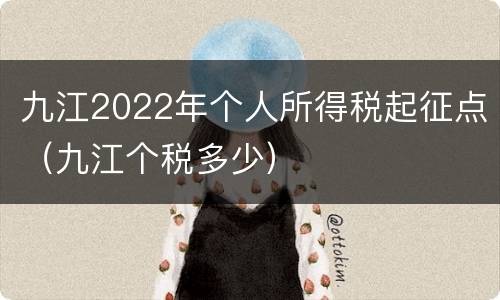九江2022年个人所得税起征点（九江个税多少）