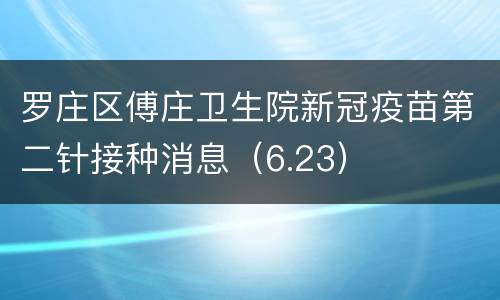 罗庄区傅庄卫生院新冠疫苗第二针接种消息（6.23）