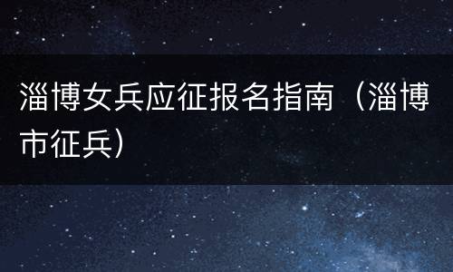 淄博女兵应征报名指南（淄博市征兵）