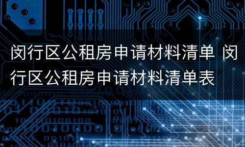 闵行区公租房申请材料清单 闵行区公租房申请材料清单表