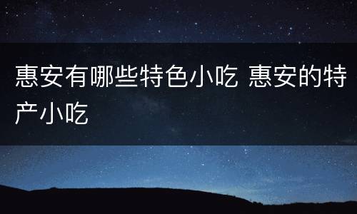 惠安有哪些特色小吃 惠安的特产小吃