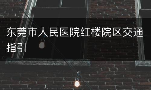 东莞市人民医院红楼院区交通指引