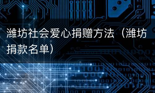 潍坊社会爱心捐赠方法（潍坊捐款名单）