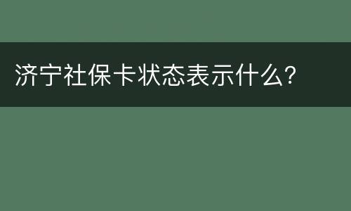 济宁社保卡状态表示什么？
