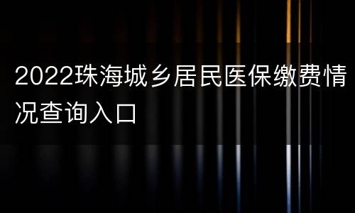 2022珠海城乡居民医保缴费情况查询入口