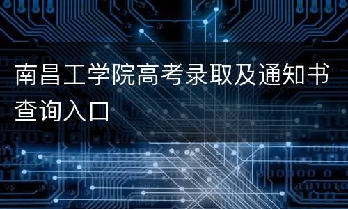 南昌工学院高考录取及通知书查询入口