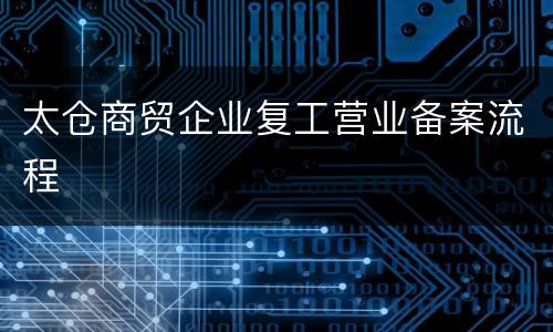 太仓商贸企业复工营业备案流程