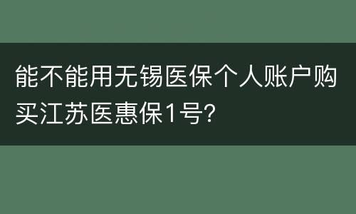 能不能用无锡医保个人账户购买江苏医惠保1号？