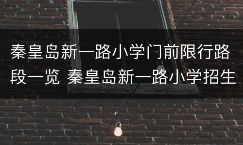 秦皇岛新一路小学门前限行路段一览 秦皇岛新一路小学招生简章