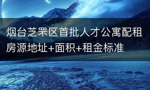 烟台芝罘区首批人才公寓配租房源地址+面积+租金标准
