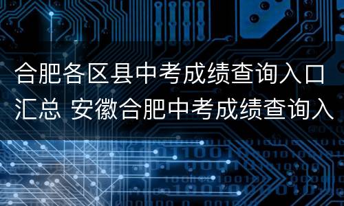合肥各区县中考成绩查询入口汇总 安徽合肥中考成绩查询入口网站