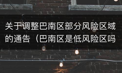 关于调整巴南区部分风险区域的通告（巴南区是低风险区吗）