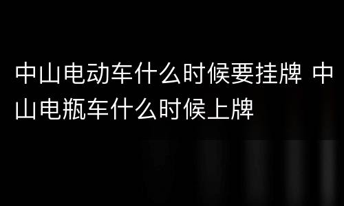 中山电动车什么时候要挂牌 中山电瓶车什么时候上牌