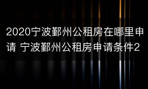 2020宁波鄞州公租房在哪里申请 宁波鄞州公租房申请条件2020