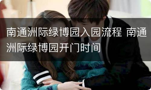 南通洲际绿博园入园流程 南通洲际绿博园开门时间