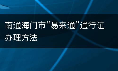 南通海门市“易来通”通行证办理方法