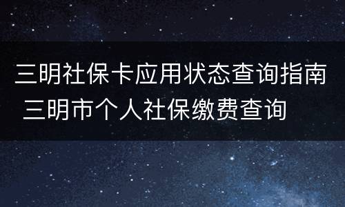 三明社保卡应用状态查询指南 三明市个人社保缴费查询