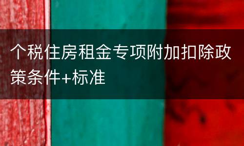 个税住房租金专项附加扣除政策条件+标准