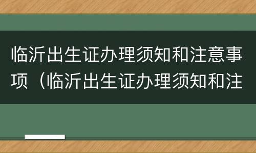 临沂出生证办理须知和注意事项（临沂出生证办理须知和注意事项图片）